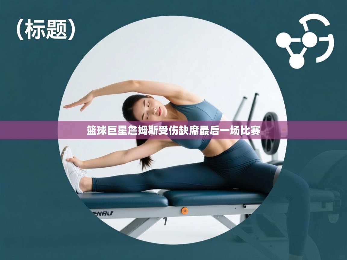 篮球巨星詹姆斯受伤缺席最后一场比赛