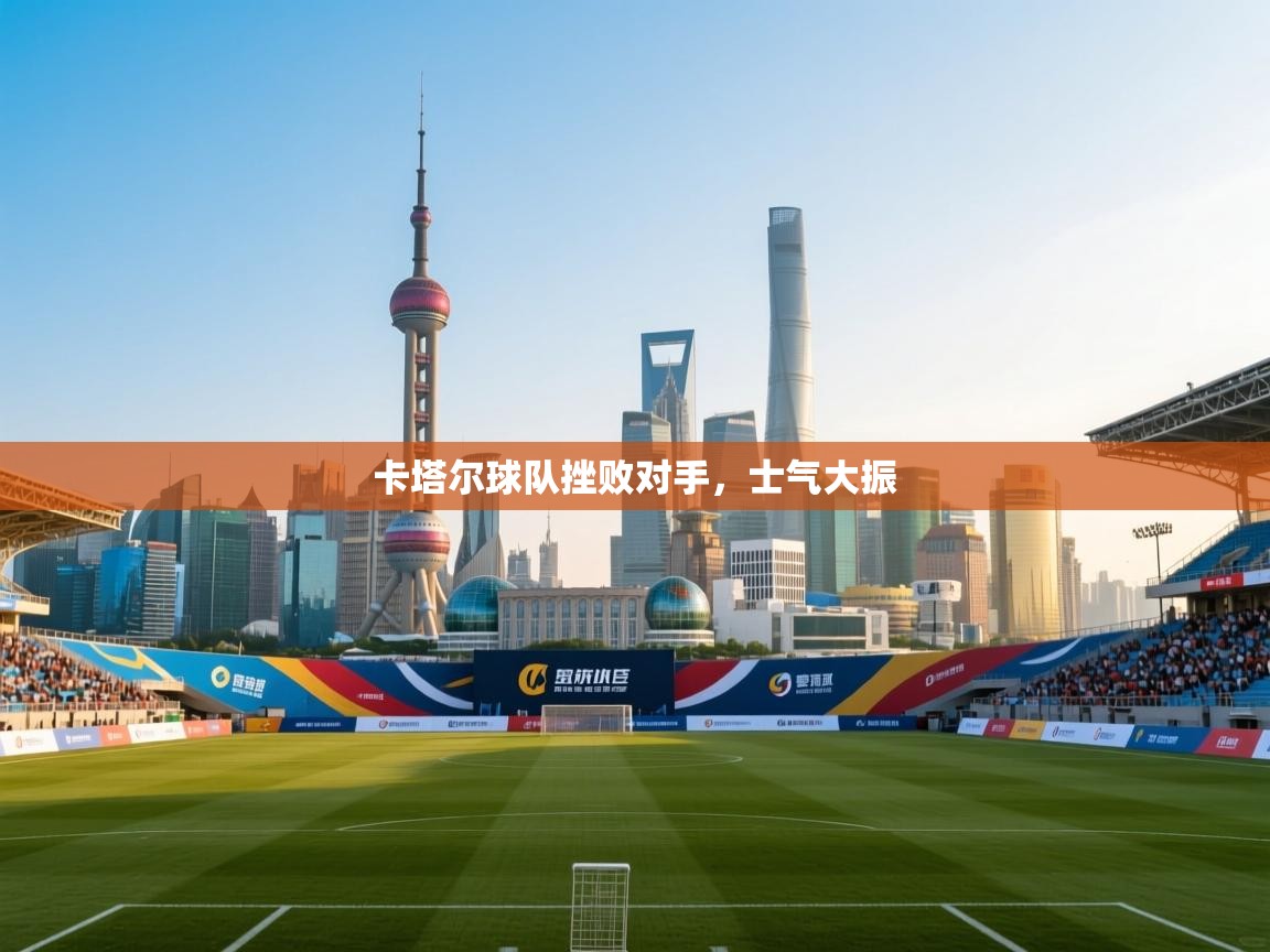 卡塔尔球队挫败对手，士气大振