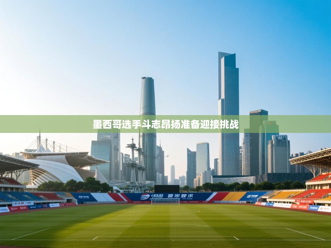 墨西哥选手斗志昂扬准备迎接挑战 第2张