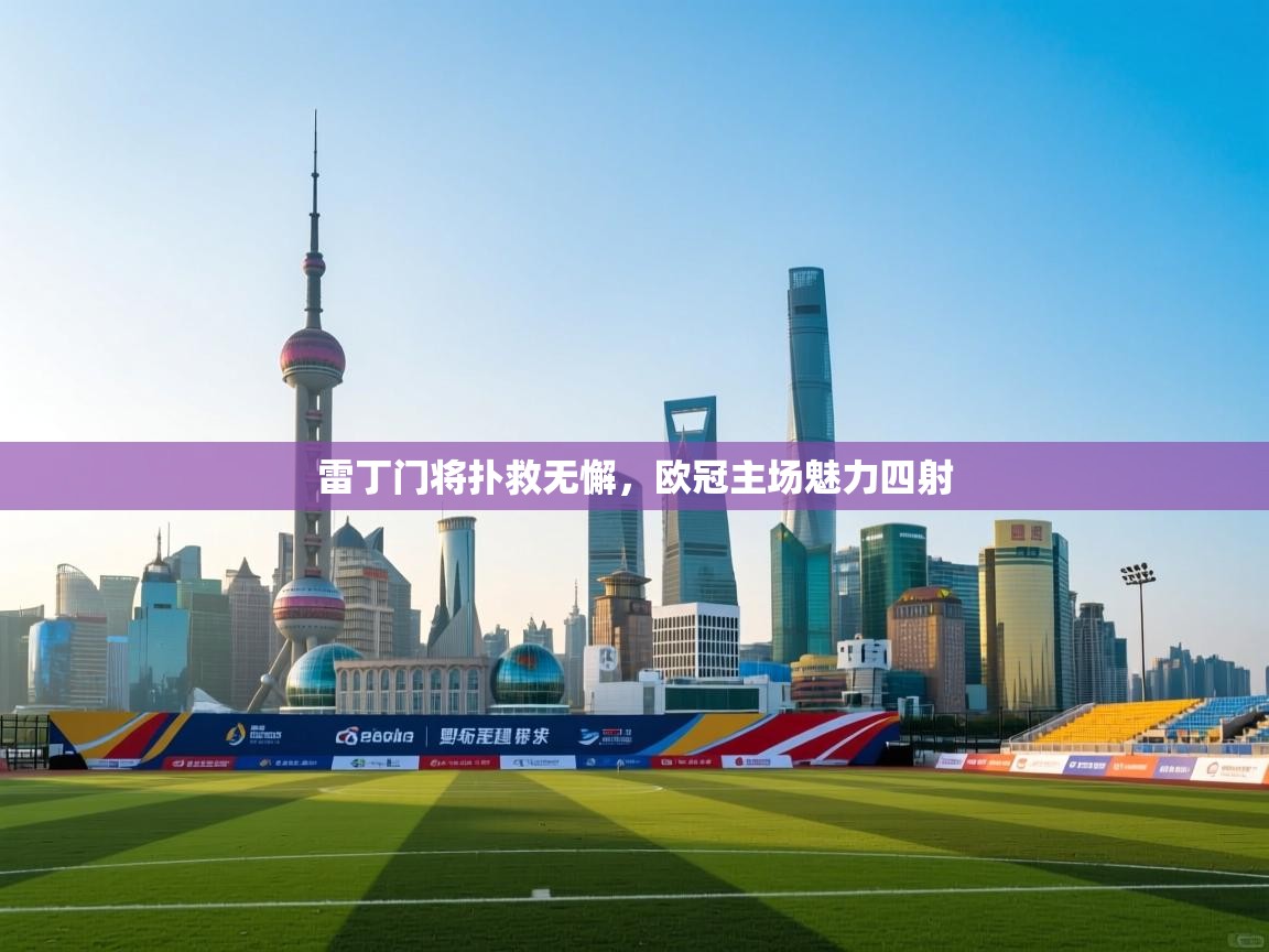 雷丁门将扑救无懈，欧冠主场魅力四射