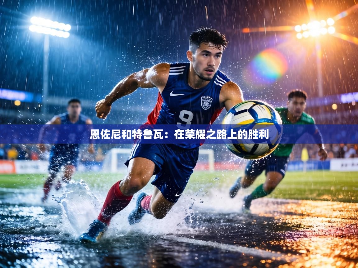 恩佐尼和特鲁瓦：在荣耀之路上的胜利  第1张