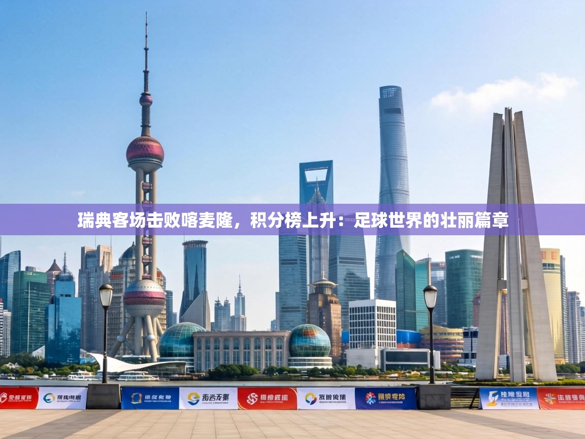 瑞典客场击败喀麦隆，积分榜上升：足球世界的壮丽篇章  第1张